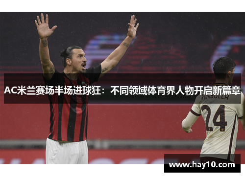 AC米兰赛场半场进球狂：不同领域体育界人物开启新篇章